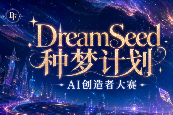 AITOP100 AI创作者大赛-DreamSeed种梦计划AI创造者大赛,AI应用,现金奖