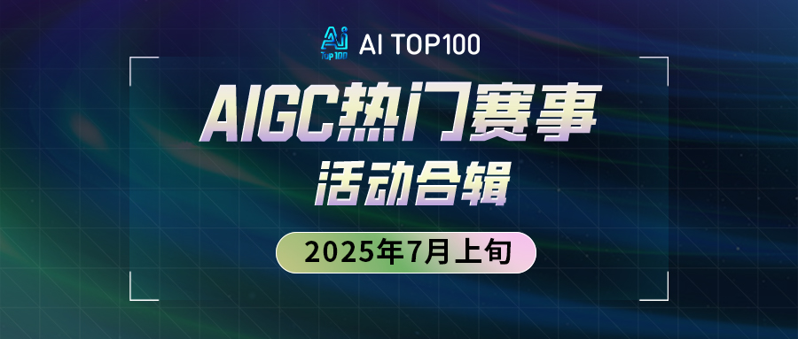 AIGC热门赛事活动合辑|2025年7月上旬