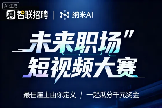 AITOP100 AI创作者大赛-智联招聘x纳米AI“未来职场”短视频大赛,AI视频创作,AI创作大赛,现金奖 AITOP100 AI创作者大赛-智联招聘x纳米AI“未来职场”短视频大赛,AI视频创作,AI创作大赛,现金奖