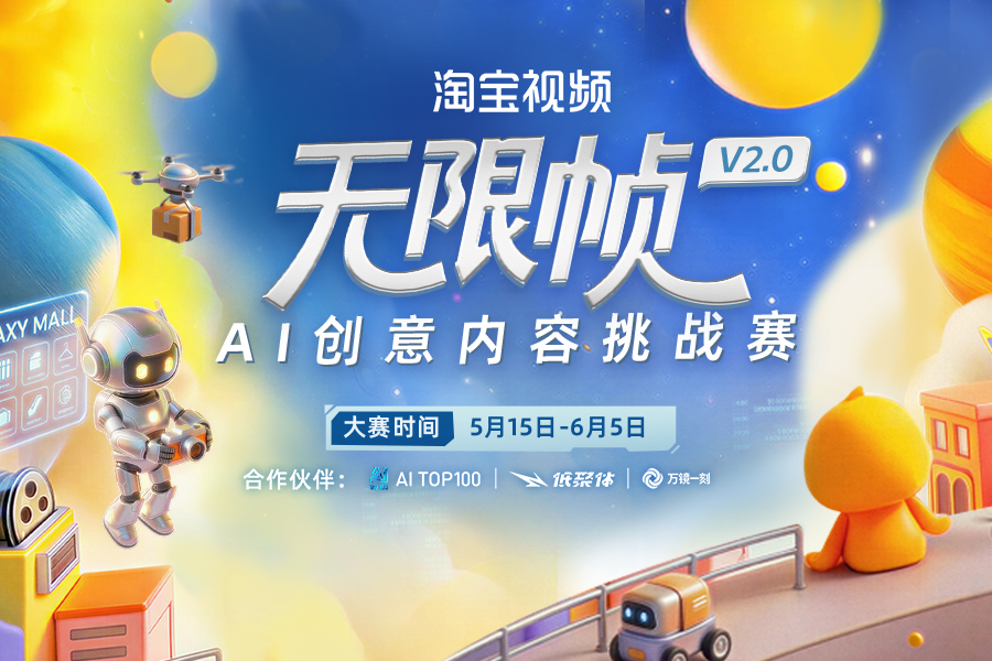AITOP100 AI创作者大赛-淘宝视频无限帧 V2.0 AI创意内容挑战赛,AI视频创作,AI创作大赛,现金奖