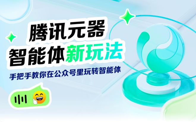 腾讯元器AI智能体支持发布到公众号：可打造数字分身、7*24小时智能客服
