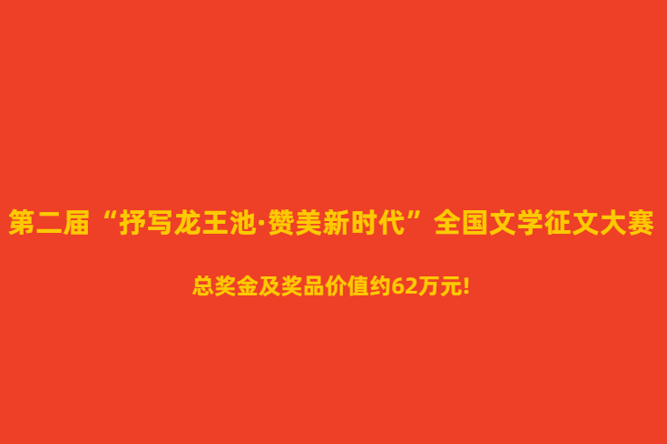 第二届 “抒写龙王池・赞美新时代” 全国文学征文大赛（可AI辅助创作）