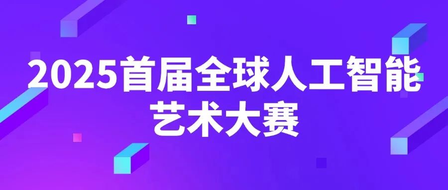 AI大赛活动：2025首届全球人工智能艺术大赛