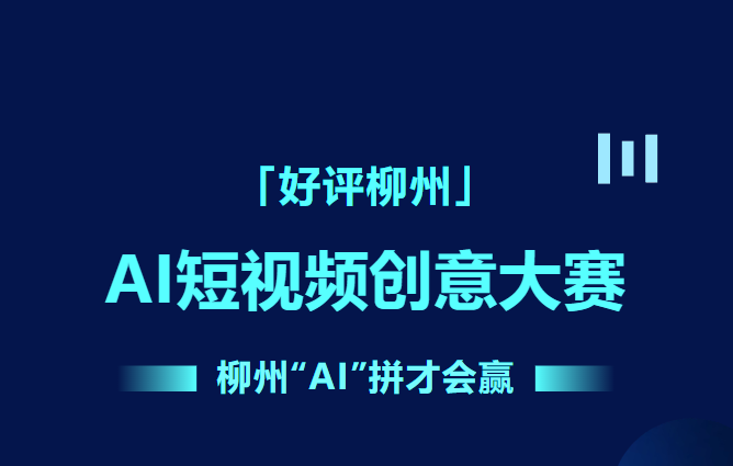「好评柳州」柳州AI短视频创意大赛