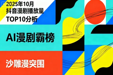 2025年10月抖音漫剧播放量TOP10大揭秘:AI漫剧称霸,沙雕漫突围,从业者该咋做? 2025年10月抖音漫剧播放量TOP10大揭秘:AI漫剧称霸,沙雕漫突围,从业者该咋做?