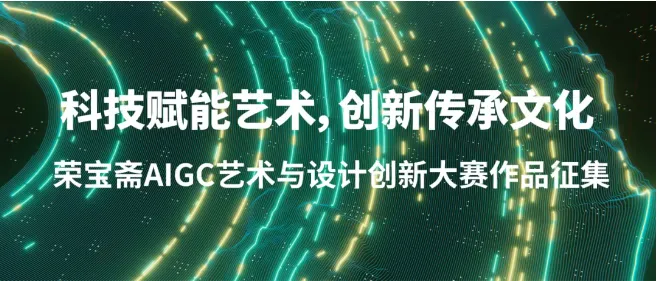 荣宝斋AIGC艺术与设计创新大赛