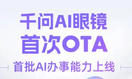 千问AI眼镜迎来首次OTA升级：首创AI克隆同传，打通支付宝淘宝生态