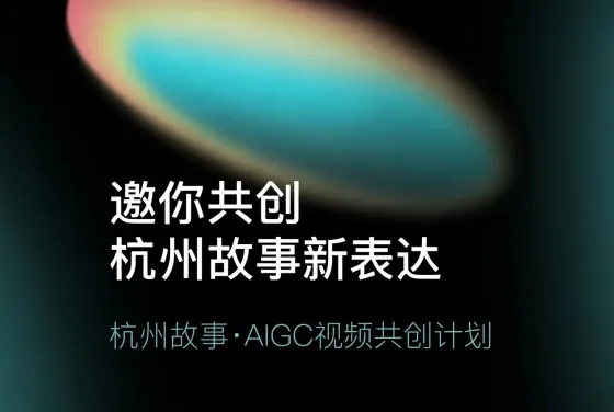 杭州故事·AIGC视频共创计划:最高2.5万元奖金,用AI重新讲述杭州故事 杭州故事·AIGC视频共创计划:最高2.5万元奖金,用AI重新讲述杭州故事
